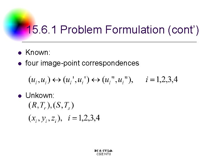 15. 6. 1 Problem Formulation (cont’) l Known: four image-point correspondences l Unkown: l 15. 6. 1 Problem Formulation (cont’) l Known: four image-point correspondences l Unkown: l