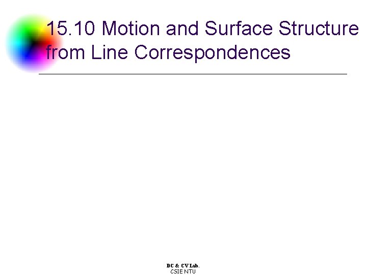 15. 10 Motion and Surface Structure from Line Correspondences DC & CV Lab. CSIE 15. 10 Motion and Surface Structure from Line Correspondences DC & CV Lab. CSIE