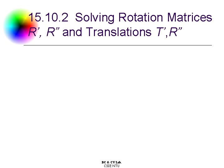 15. 10. 2 Solving Rotation Matrices R’, R” and Translations T’, R” DC & 15. 10. 2 Solving Rotation Matrices R’, R” and Translations T’, R” DC &
