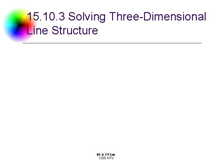 15. 10. 3 Solving Three-Dimensional Line Structure DC & CV Lab. CSIE NTU 15. 10. 3 Solving Three-Dimensional Line Structure DC & CV Lab. CSIE NTU