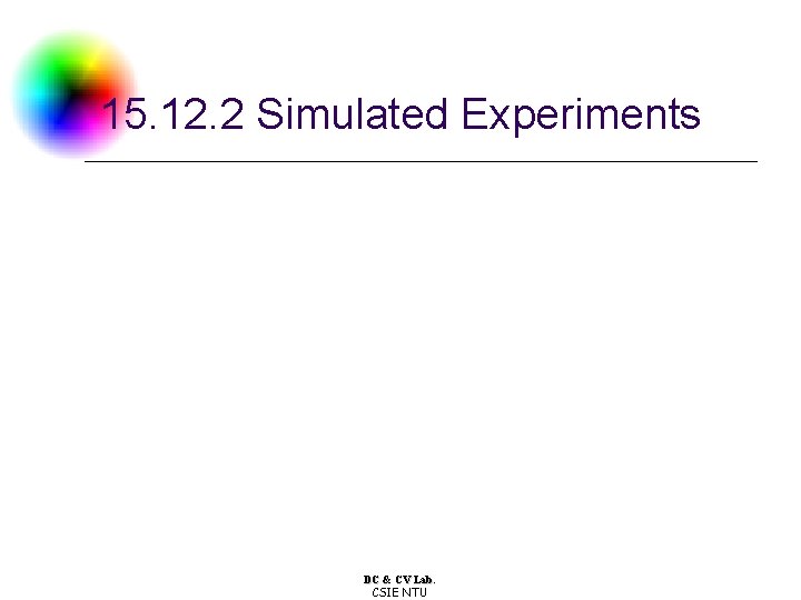 15. 12. 2 Simulated Experiments DC & CV Lab. CSIE NTU 15. 12. 2 Simulated Experiments DC & CV Lab. CSIE NTU