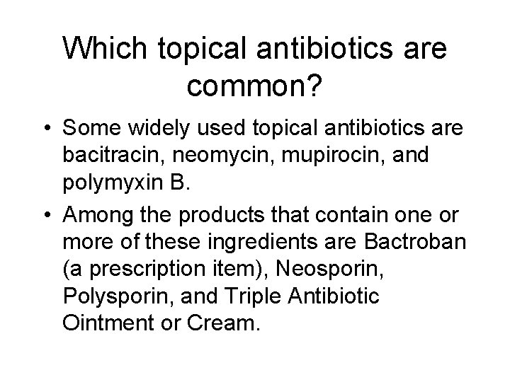 Which topical antibiotics are common? • Some widely used topical antibiotics are bacitracin, neomycin,