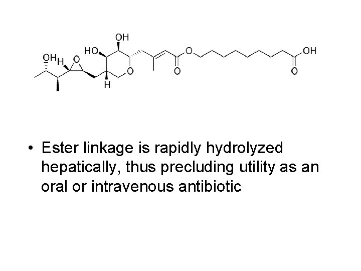  • Ester linkage is rapidly hydrolyzed hepatically, thus precluding utility as an oral
