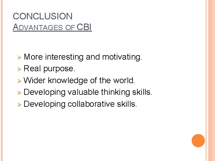 CONCLUSION ADVANTAGES OF CBI Ø More interesting and motivating. Ø Real purpose. Ø Wider