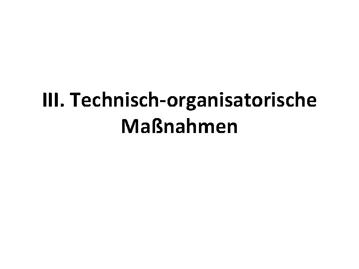 III. Technisch-organisatorische Maßnahmen 