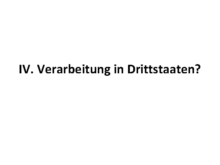 IV. Verarbeitung in Drittstaaten? 