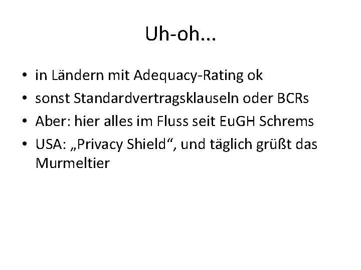 Uh-oh. . . • • in Ländern mit Adequacy-Rating ok sonst Standardvertragsklauseln oder BCRs