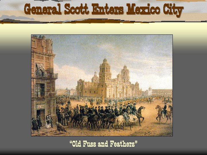 General Scott Enters Mexico City “Old Fuss and Feathers” 