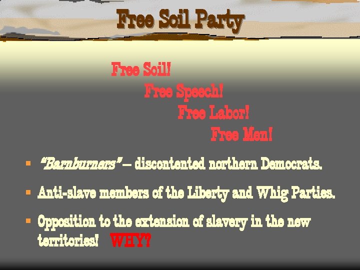 Free Soil Party Free Soil! Free Speech! Free Labor! Free Men! § “Barnburners” –