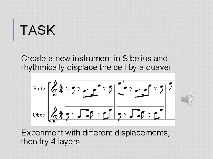 TASK Create a new instrument in Sibelius and rhythmically displace the cell by a