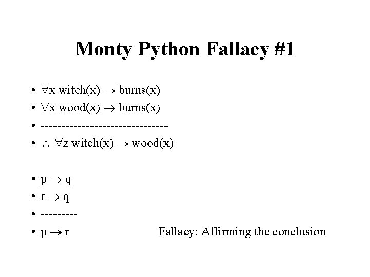 Monty Python Fallacy #1 • • x witch(x) burns(x) x wood(x) burns(x) --------------- z