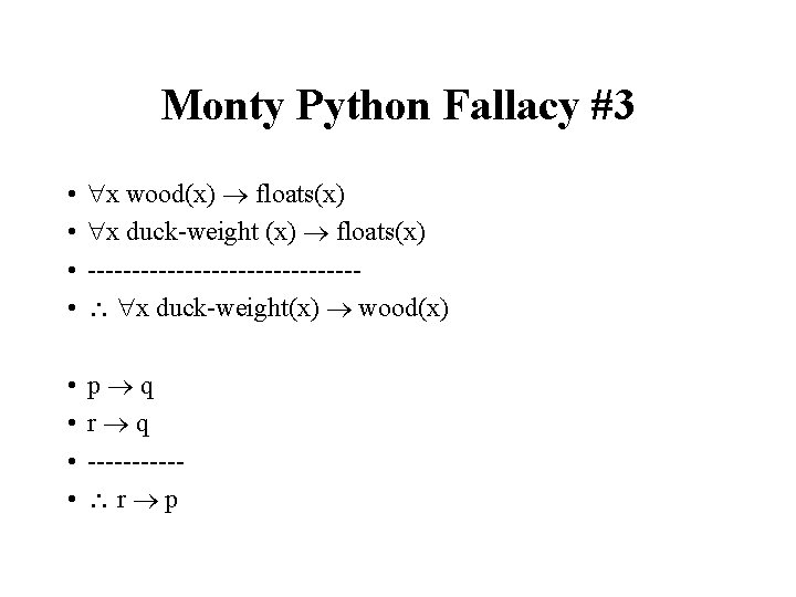 Monty Python Fallacy #3 • • x wood(x) floats(x) x duck-weight (x) floats(x) ---------------