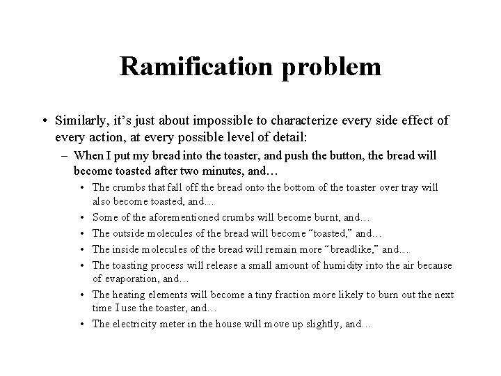 Ramification problem • Similarly, it’s just about impossible to characterize every side effect of