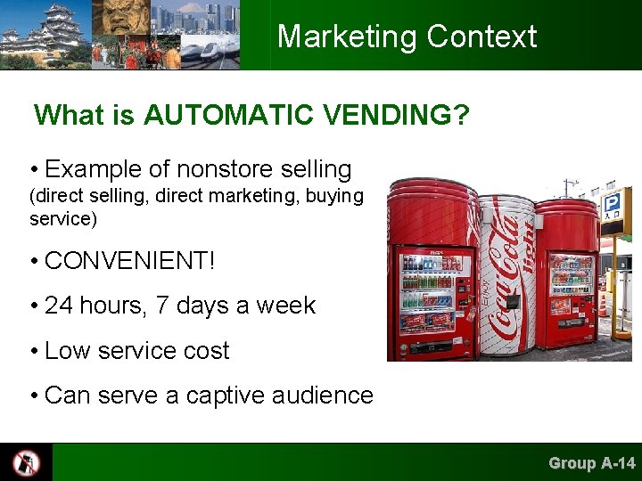 Marketing Context What is AUTOMATIC VENDING? • Example of nonstore selling (direct selling, direct