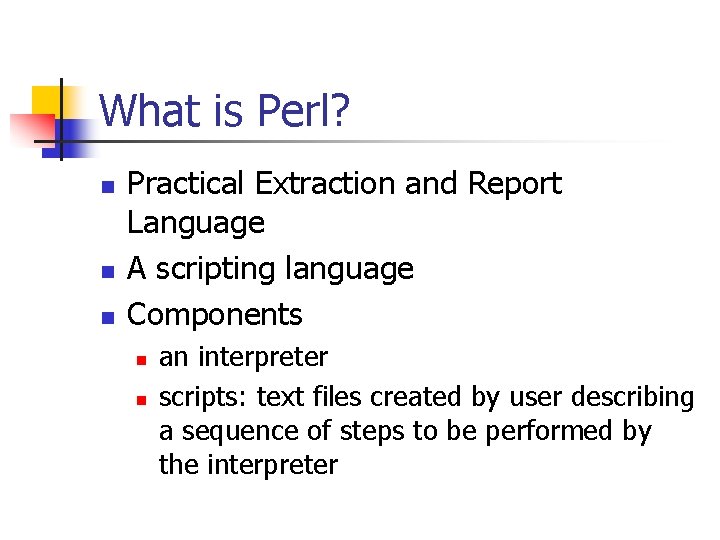 What is Perl? n n n Practical Extraction and Report Language A scripting language