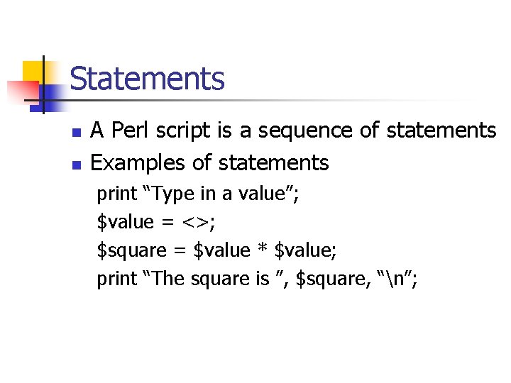 Statements n n A Perl script is a sequence of statements Examples of statements