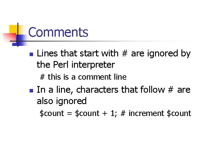 Comments n Lines that start with # are ignored by the Perl interpreter #