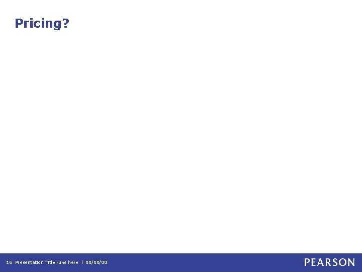 Pricing? 16 Presentation Title runs here l 00/00/00 