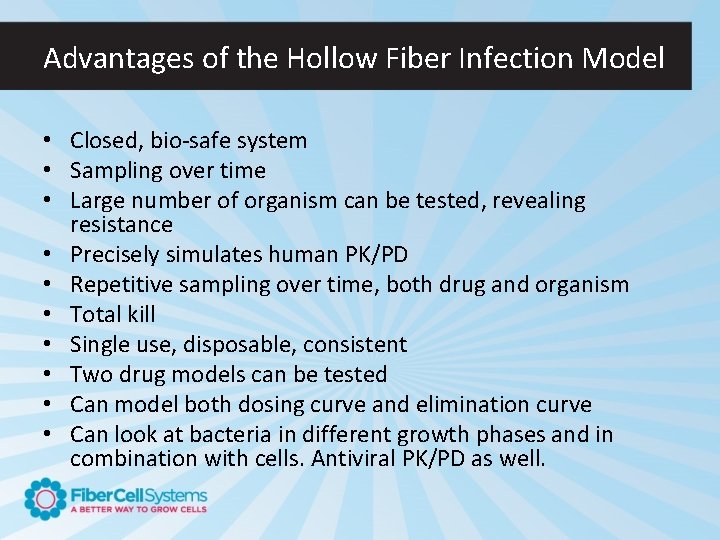 Advantages of the Hollow Fiber Infection Model • Closed, bio-safe system • Sampling over