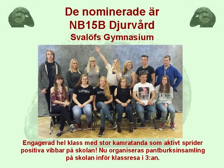 De nominerade är NB 15 B Djurvård Svalöfs Gymnasium Engagerad hel klass med stor