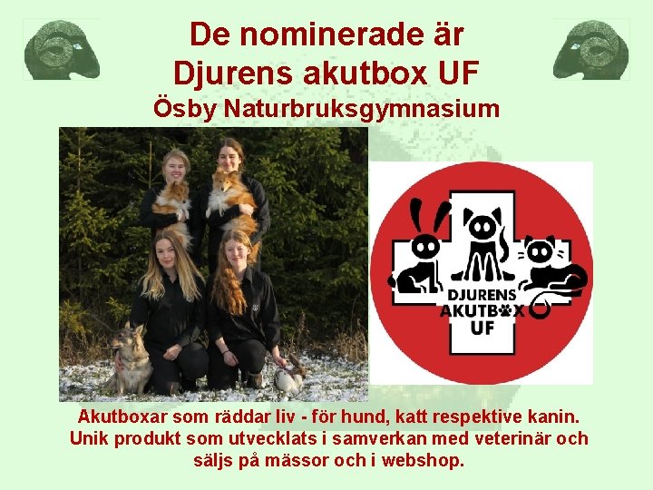 De nominerade är Djurens akutbox UF Ösby Naturbruksgymnasium Akutboxar som räddar liv - för