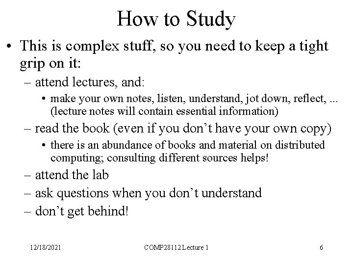 How to Study • This is complex stuff, so you need to keep a