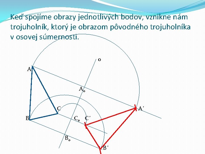 Keď spojíme obrazy jednotlivých bodov, vznikne nám trojuholník, ktorý je obrazom pôvodného trojuholníka v