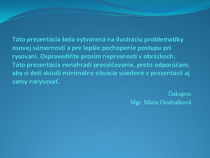 Táto prezentácia bola vytvorená na ilustráciu problematiky osovej súmernosti a pre lepšie pochopenie postupu