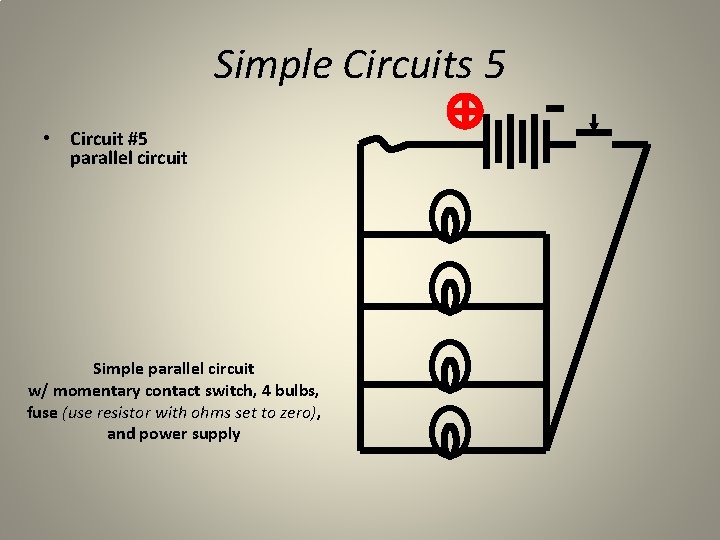 Simple Circuits 5 • Circuit #5 parallel circuit Simple parallel circuit w/ momentary contact