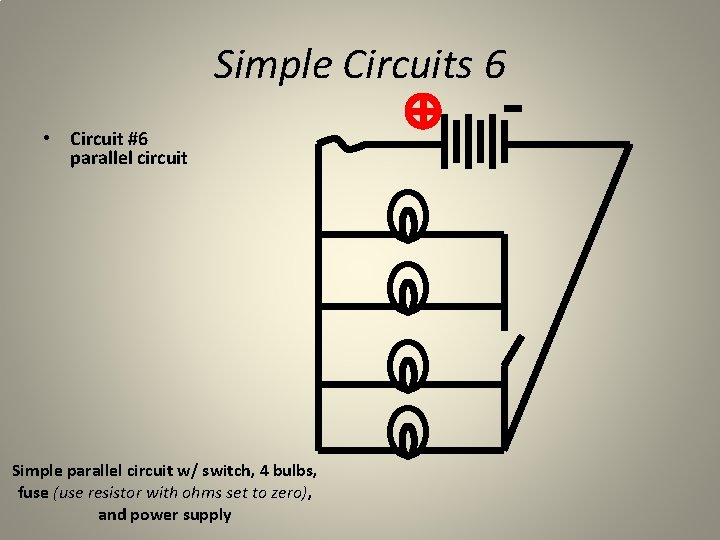 Simple Circuits 6 • Circuit #6 parallel circuit Simple parallel circuit w/ switch, 4