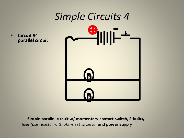 Simple Circuits 4 • Circuit #4 parallel circuit Simple parallel circuit w/ momentary contact