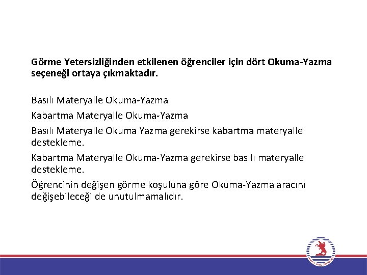 Görme Yetersizliğinden etkilenen öğrenciler için dört Okuma-Yazma seçeneği ortaya çıkmaktadır. Basılı Materyalle Okuma-Yazma Kabartma