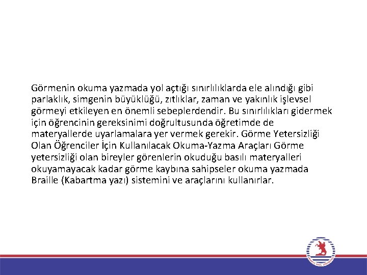 Görmenin okuma yazmada yol açtığı sınırlılıklarda ele alındığı gibi parlaklık, simgenin büyüklüğü, zıtlıklar, zaman