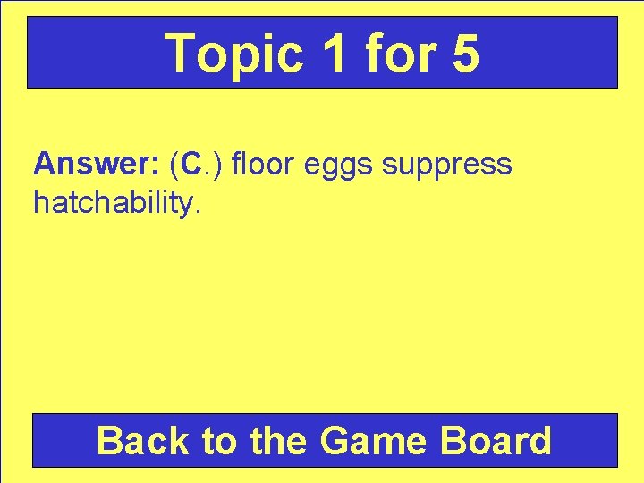 Topic 1 for 5 Answer: (C. ) floor eggs suppress hatchability. Back to the