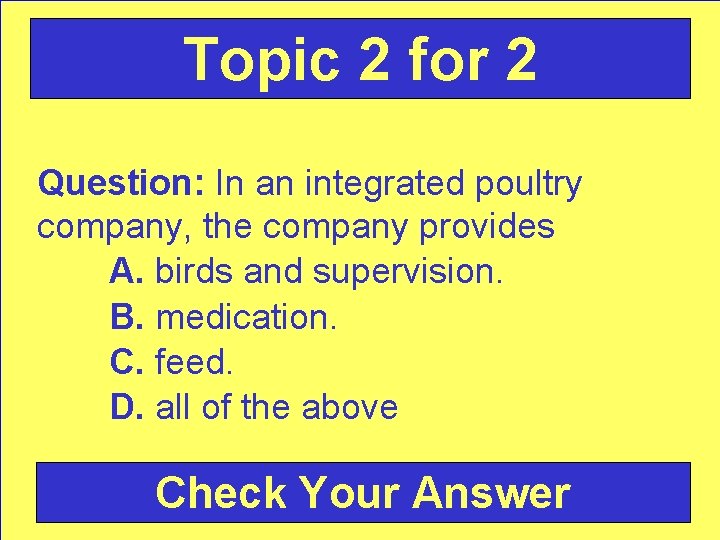 Topic 2 for 2 Question: In an integrated poultry company, the company provides A.