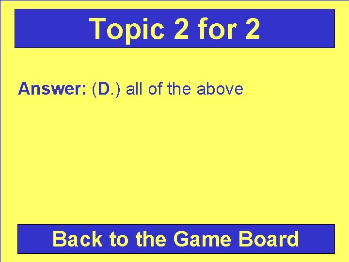 Topic 2 for 2 Answer: (D. ) all of the above Back to the