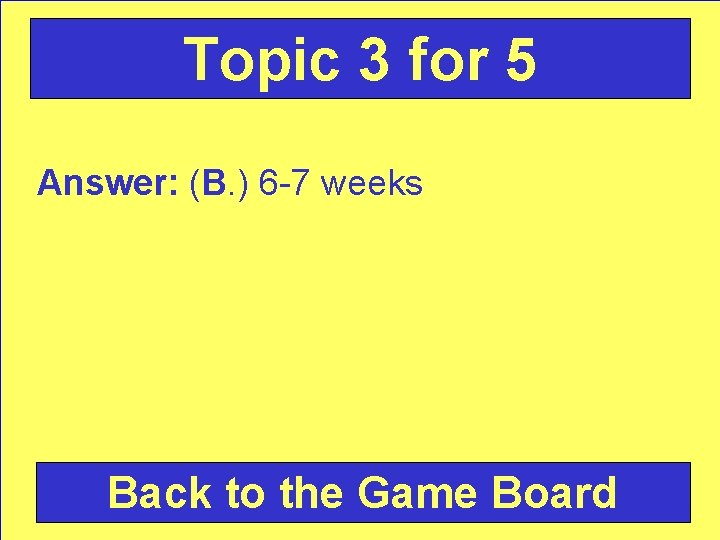 Topic 3 for 5 Answer: (B. ) 6 -7 weeks Back to the Game