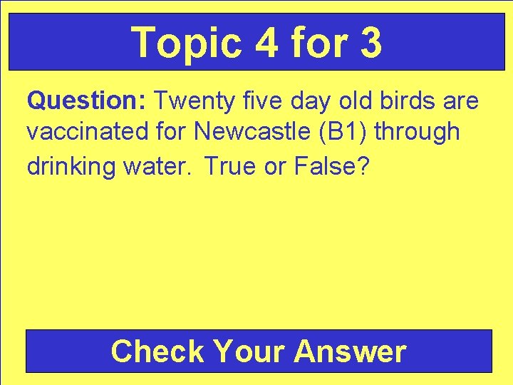 Topic 4 for 3 Question: Twenty five day old birds are vaccinated for Newcastle