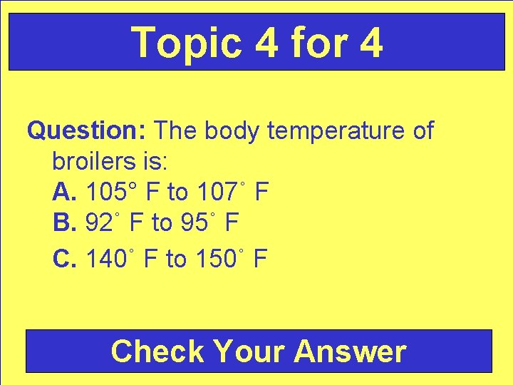 Topic 4 for 4 Question: The body temperature of broilers is: A. 105° F