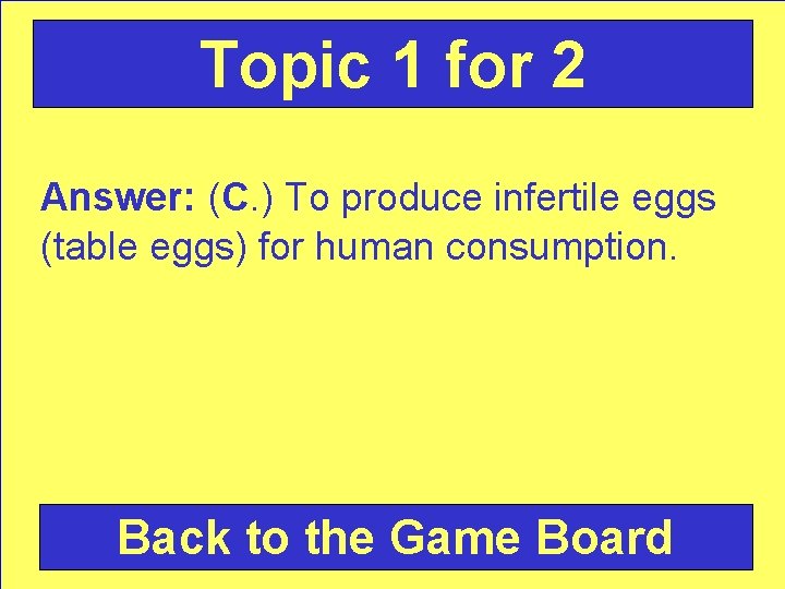 Topic 1 for 2 Answer: (C. ) To produce infertile eggs (table eggs) for