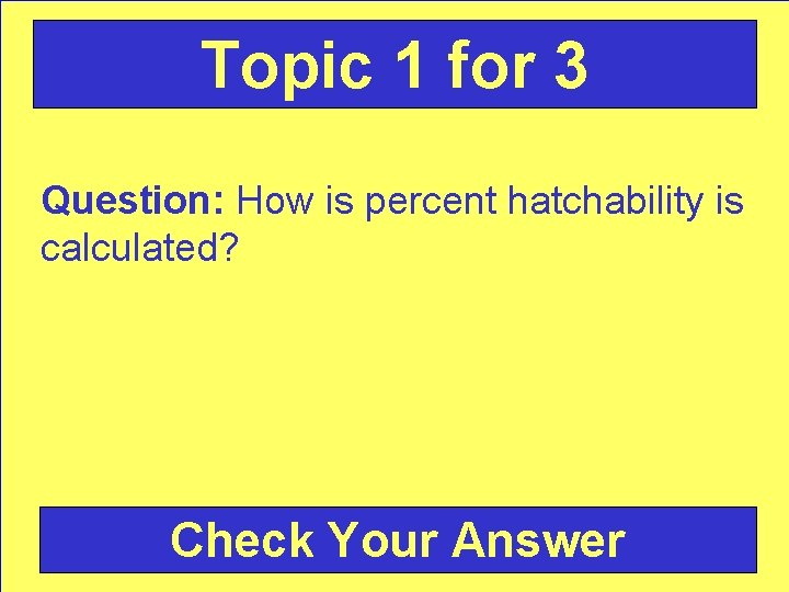 Topic 1 for 3 Question: How is percent hatchability is calculated? Check Your Answer