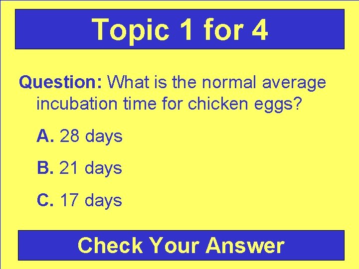 Topic 1 for 4 Question: What is the normal average incubation time for chicken