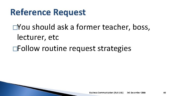 Reference Request �You should ask a former teacher, boss, lecturer, etc �Follow routine request