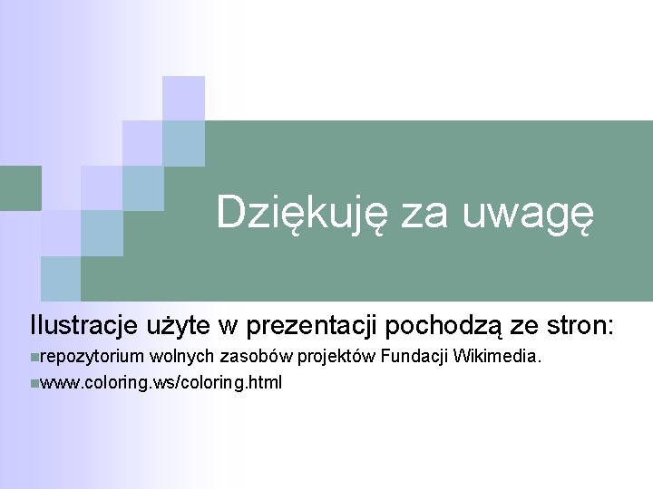 Dziękuję za uwagę Ilustracje użyte w prezentacji pochodzą ze stron: nrepozytorium wolnych zasobów projektów