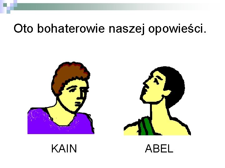 Oto bohaterowie naszej opowieści. KAIN ABEL 