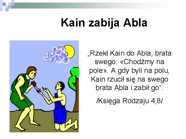 Kain zabija Abla „Rzekł Kain do Abla, brata swego: «Chodźmy na pole» . A