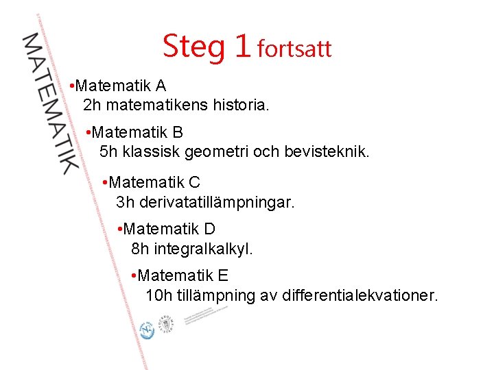 Steg 1 fortsatt • Matematik A 2 h matematikens historia. • Matematik B 5