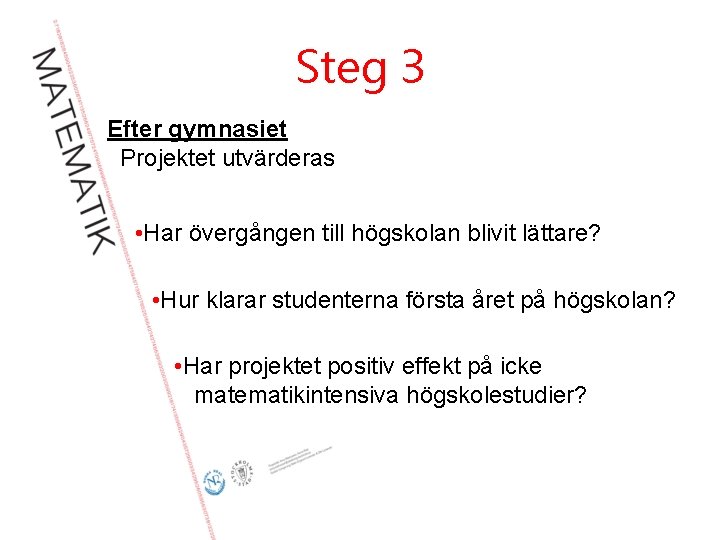 Steg 3 Efter gymnasiet Projektet utvärderas • Har övergången till högskolan blivit lättare? •