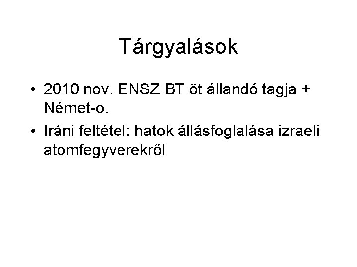 Tárgyalások • 2010 nov. ENSZ BT öt állandó tagja + Német-o. • Iráni feltétel: