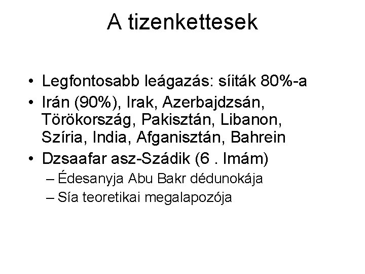 A tizenkettesek • Legfontosabb leágazás: síiták 80%-a • Irán (90%), Irak, Azerbajdzsán, Törökország, Pakisztán,